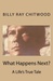 What Happens Next? A Life's True Tale by Billy Ray Chitwood