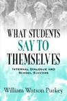 What Students Say to Themselves: Internal Dialogue and School Success What Students Say to Themselves: Internal Dialogue and School Success