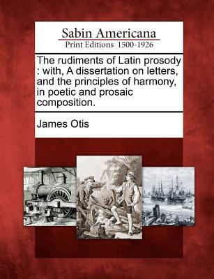 the-rudiments-of-latin-prosody-with-a-dissertation-on-letters-and-the-principles-of-harmony-in-poetic-and-prosaic-composition