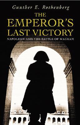 the-emperor-s-last-victory-napoleon-and-the-battle-of-wagram