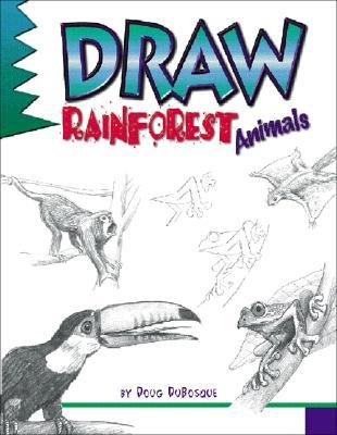 Draw Rainforest Animals: A Step by Step Guide by Doug Dubosque