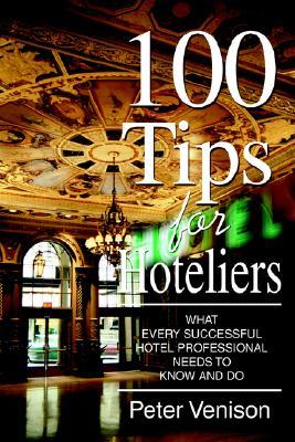 100 Tips for Hoteliers: What Every Successful Hotel Professional Needs to Know and Do FB2 PDF por Peter J. Venison 978-0595367269