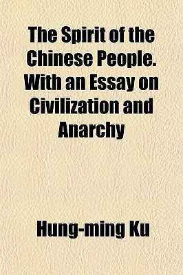 How To Write An Essay For High School The Spirit Of The Chinese People With An Essay On Civilization And Anarchy By Hungming Ku Access Essays also How To Write An Analytical Essay On A Book The Spirit Of The Chinese People With An Essay On Civilization And Common Application Transfer Essay