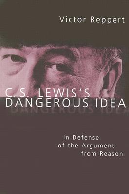 C. S. Lewiss Dangerous Idea: In Defense of the Argument from Reason