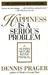 Happiness Is a Serious Problem A Human Nature Repair Manual by Dennis Prager