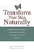 Transform Your Skin, Naturally Groundbreaking Alternatives to Exfoliation and Other Damaging Anti-Aging Strategies by Ben Johnson