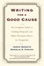 Writing For A Good Cause The Complete Guide To Crafting Proposals And Other Persuasive Pieces For Nonprof by Joseph Barbato