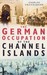 The German Occupation Of The Channel Islands by Charles Greig Cruickshank