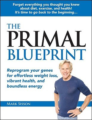 Mark Sisson the primal blueprint: reprogram your genes for effortless weight Mark Sisson the primal blueprint: reprogram your genes for effortless weight