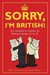 Sorry, I'm British! An Insider's Guide to Britain from A to Z by Ben Crystal