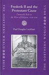Frederik II and the Protestant Cause: Denmark's Role in the Wars of Religion, 1559-1596 Frederik II and the Protestant Cause: Denmark's Role in the Wars of Religion, 1559-1596