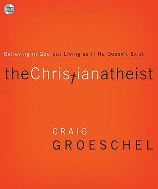 The Christian Atheist: Believing in God But Living as If He Doesnt Exist