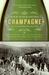 Champagne How the World's Most Glamorous Wine Triumphed Over War and Hard Times by Don Kladstrup