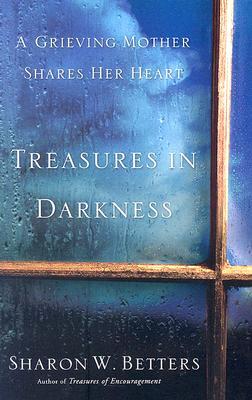 Treasures In Darkness A Grieving Mother Shares Her Heart
