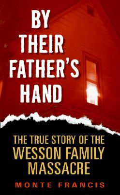 By Their Fathers Hand: The True Story of the Wesson Family Massacre