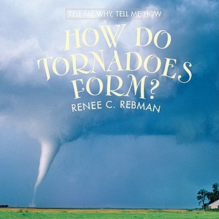 how do tornadoes form by renee c rebman how do tornadoes form