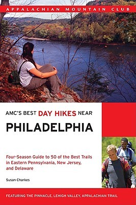AMCs Best Day Hikes Near Philadelphia: Four-season Guide to 50 of the Best Trails in Eastern Pennsylvania, New Jersey, and Delaware