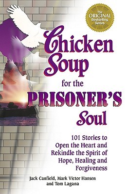 chicken-soup-for-the-prisoner-s-soul-101-stories-to-open-the-heart-and-rekindle-the-spirit-of-hope-healing-and-forgiveness-chicken-soup-for-the-soul