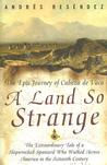 A Land So Strange: The Epic Journey of Cabeza de Vaca