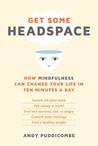 Get Some Headspace: How Mindfulness Can Change Your Life in Ten Minutes a Day