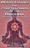 Mastering the Core Teachings of the Buddha by Daniel M. Ingram
