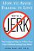 How to Avoid Falling in Love with a Jerk: The Foolproof Way to Follow Your Heart Without Losing Your Mind