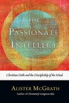 The Passionate Intellect: Christian Faith and the Discipleship of the Mind