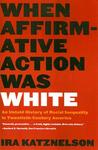 When Affirmative Action Was White by Ira Katznelson