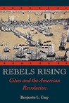 Rebels Rising: Cities and the American Revolution