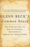Glenn Beck's Common Sense: The Case Against an Out-of-Control Government, Inspired by Thomas Paine Glenn Beck's Common Sense: The Case Against an Out-of-Control Government, Inspired by Thomas Paine