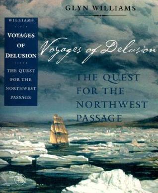 Voyages Of Delusion The Quest For The Northwest Passage