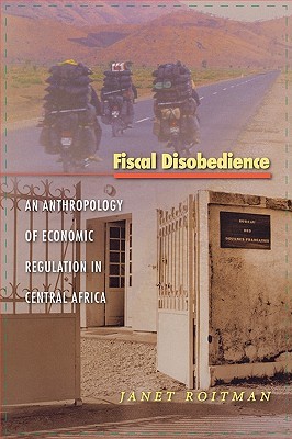 Fiscal Disobedience: An Anthropology of Economic Regulation in Central Africa por Janet Roitman 978-0691118703 PDF iBook EPUB