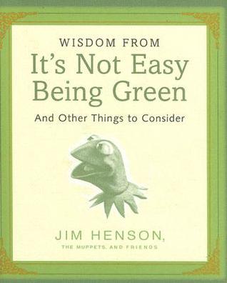 wisdom-from-it-s-not-easy-being-green-and-other-things-to-consider