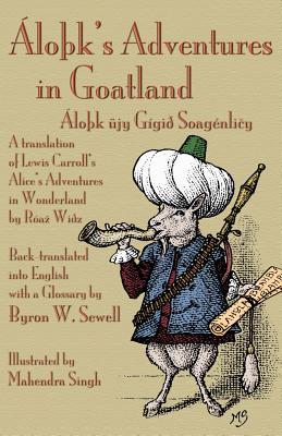 alo-k-s-adventures-in-goatland-alo-k-ujy-gigio-soagenli-y-a-translation-of-lewis-carroll-s-alice-s-adventures-in-wonderland-by-roa-wioz-back-translated-into-english-with-a-glossary-by-byron-w-sewell