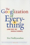 The Googlization of Everything: (And Why We Should Worry)