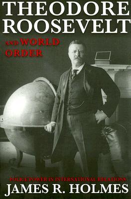theodore-roosevelt-and-world-order-police-power-in-international-relations