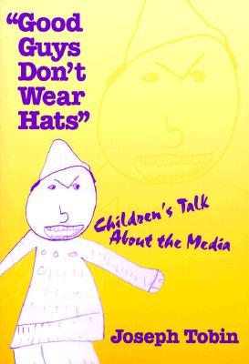 Good Guys Dont Wear Hats: Childrens Talk about the Media