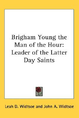 brigham young the man of the hour: leader of the latter day