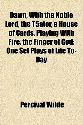 Libros de audio de dominio público para descargar Dawn, with the Noble Lord, the T5ator, a House of Cards, Playing with Fire, the Finger of God; One Set Plays of Life To-Day