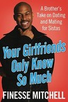 Your Girlfriends Only Know So Much by Finesse Mitchell