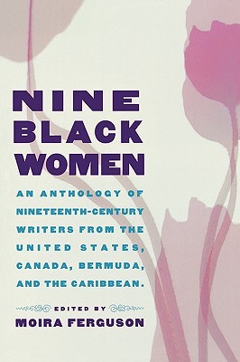 nine-black-women-an-anthology-of-nineteenth-century-writers-from-the-united-states-canada-bermuda-and-the-caribbean