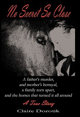 no-secret-so-close-a-true-story-of-a-father-s-murder-a-mother-s-betrayal-a-family-torn-apart-and-the-horses-that-turned-it-all-around
