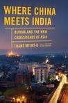 Where China Meets India: Burma and the New Crossroads of Asia