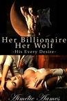 Her Billionaire, Her Wolf: His Every Desire (Her Billionaire, Her Wolf, #1)