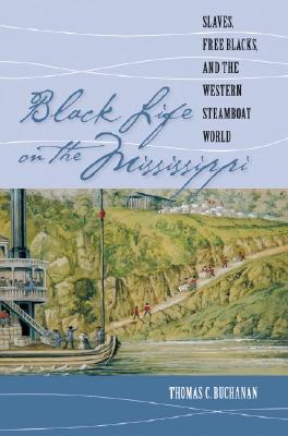 black-life-on-the-mississippi-slaves-free-blacks-and-the-western-steamboat-world