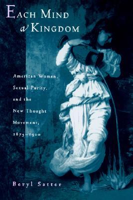 each-mind-a-kingdom-american-women-sexual-purity-and-the-new-thought-movement-1875-1920
