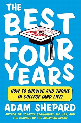 the best four years how to survive and thrive in college by adam survive college