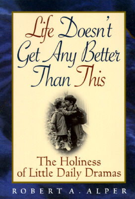 life-doesn-t-get-any-better-than-this-the-holiness-of-little-daily-dramas