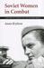 Soviet Women in Combat A History of Violence on the Eastern Front by Anna Krylova