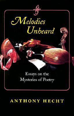 melodies unheard essays on the mysteries of poetry melodies unheard essays on the mysteries of poetry